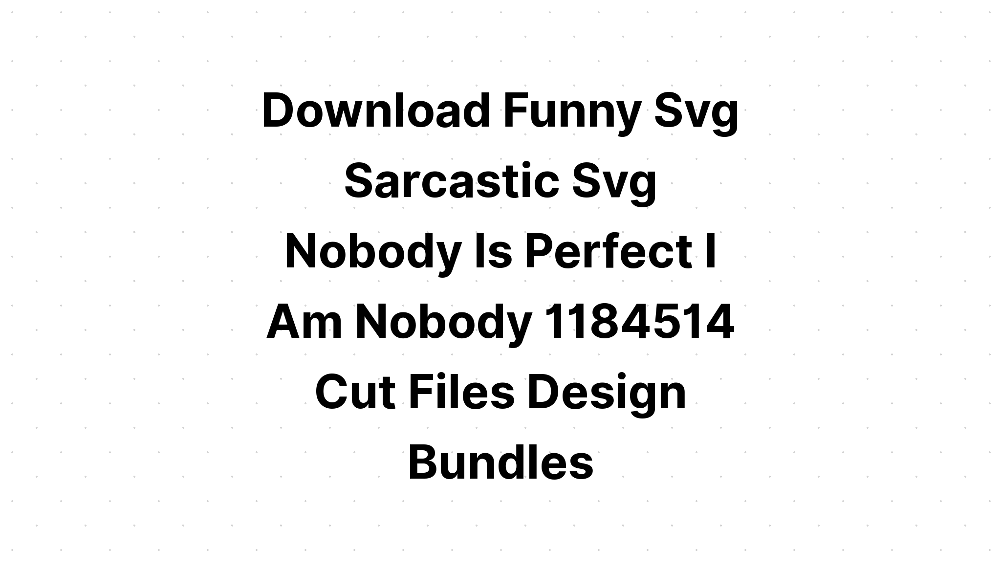 Download Nobody Is Perfect I Am Nobody Quotes SVG File